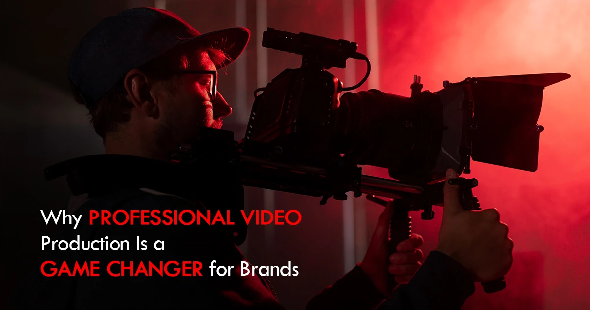Why Professional Video Production Is a Game Changer for Brands